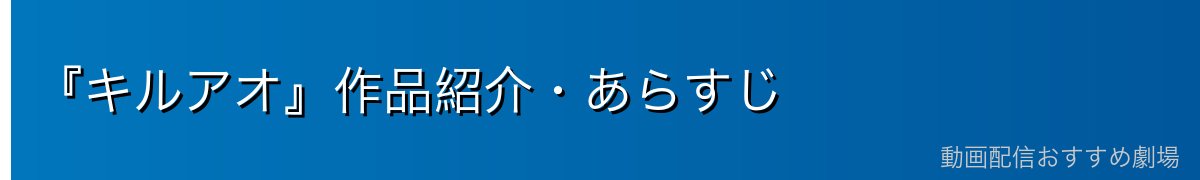 『キルアオ』作品紹介・あらすじ