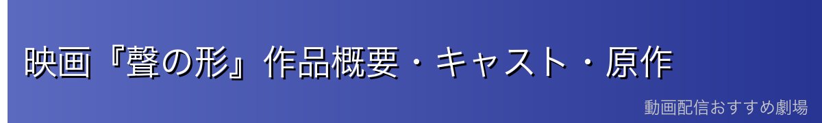 映画『聲の形』作品概要・キャスト・原作