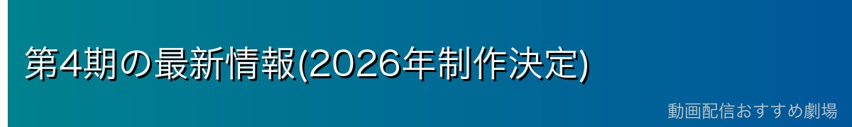 第4期の最新情報(2026年制作決定)