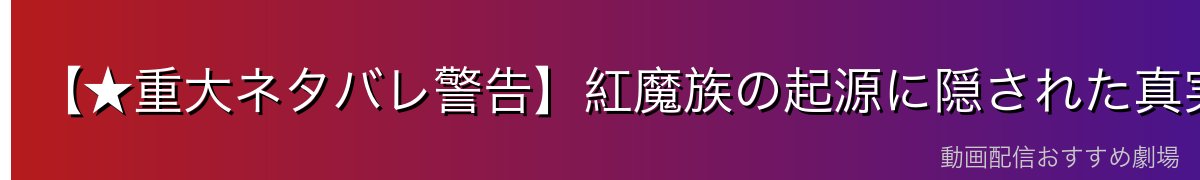 【★重大ネタバレ警告】紅魔族の起源に隠された真実