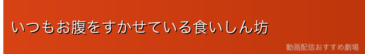いつもお腹をすかせている食いしん坊