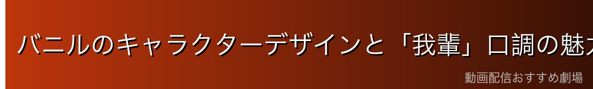 バニルのキャラクターデザインと「我輩」口調の魅力