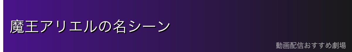 魔王アリエルの名シーン
