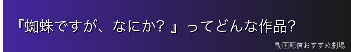 『蜘蛛ですが、なにか?』ってどんな作品?