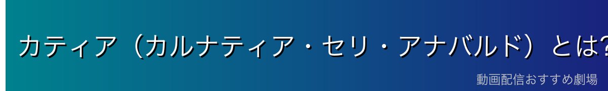 カティア(カルナティア・セリ・アナバルド)とは?