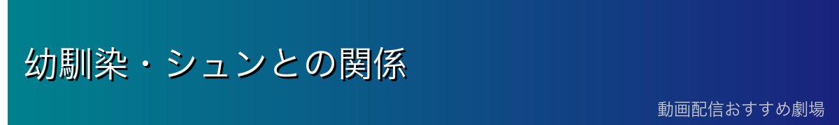 幼馴染・シュンとの関係