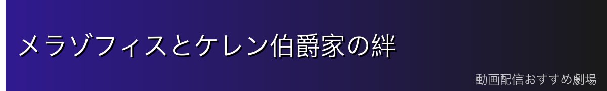 メラゾフィスとケレン伯爵家の絆