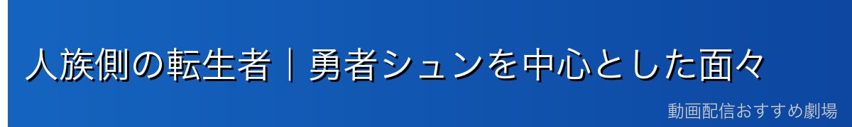 人族側の転生者|勇者シュンを中心とした面々