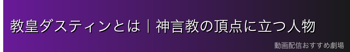 教皇ダスティンとは|神言教の頂点に立つ人物