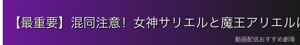 【最重要】混同注意!女神サリエルと魔王アリエルは別存在