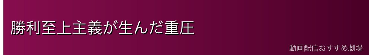 勝利至上主義が生んだ重圧