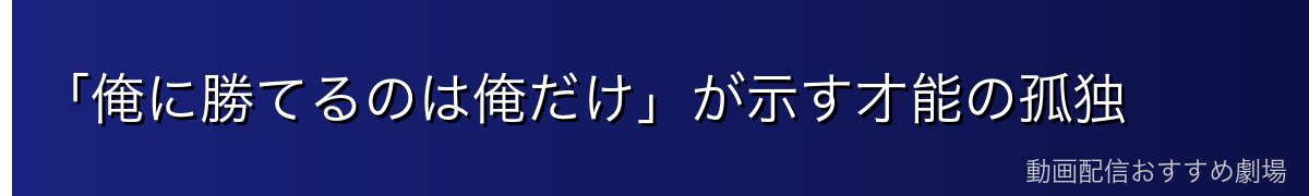 「俺に勝てるのは俺だけ」が示す才能の孤独