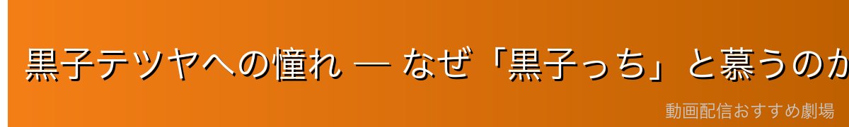 黒子テツヤへの憧れ — なぜ「黒子っち」と慕うのか
