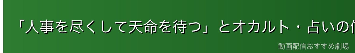 「人事を尽くして天命を待つ」とオカルト・占いの信条