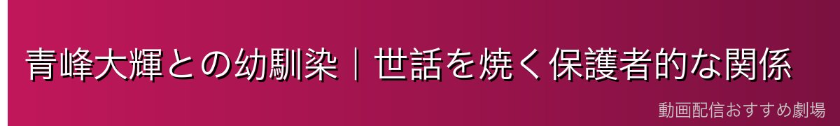 青峰大輝との幼馴染|世話を焼く保護者的な関係