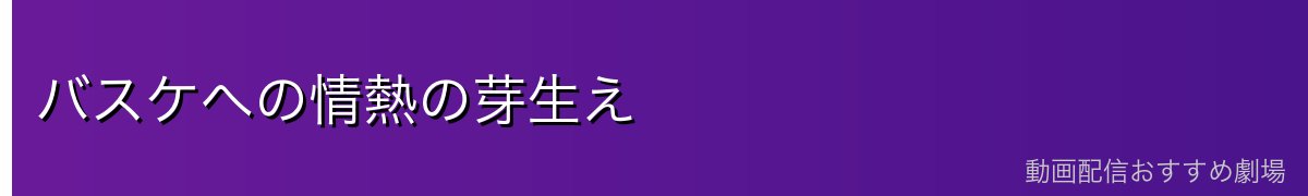 バスケへの情熱の芽生え