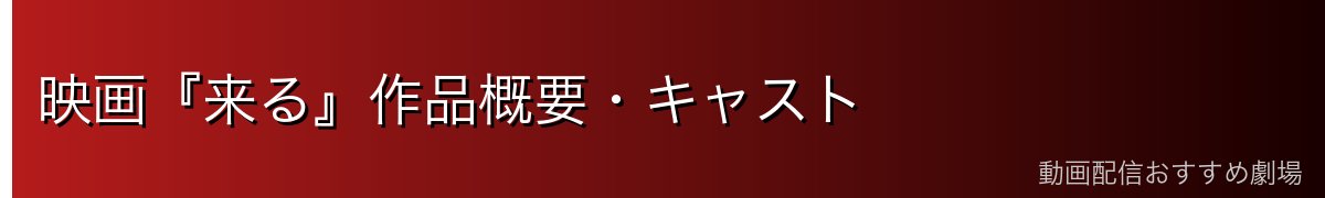 映画『来る』作品概要・キャスト