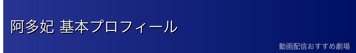 阿多妃 基本プロフィール