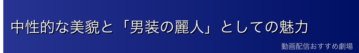 中性的な美貌と「男装の麗人」としての魅力