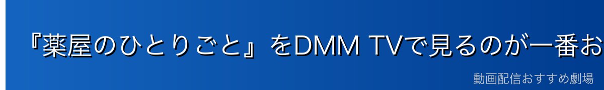 『薬屋のひとりごと』をDMM TVで見るのが一番おすすめ