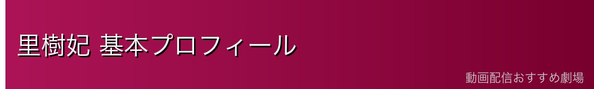 里樹妃 基本プロフィール