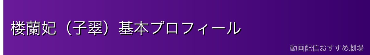楼蘭妃（子翠）基本プロフィール
