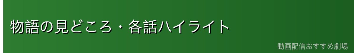 物語の見どころ・各話ハイライト