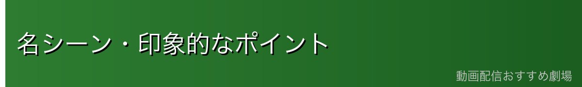 名シーン・印象的なポイント