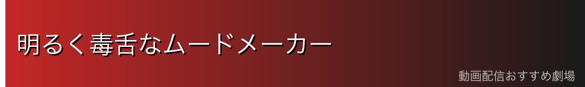 明るく毒舌なムードメーカー