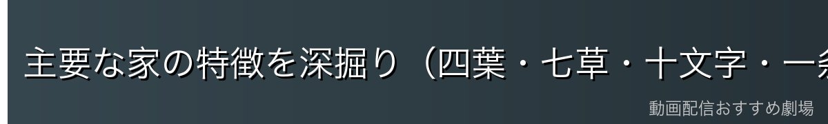 主要な家の特徴を深掘り（四葉・七草・十文字・一条）