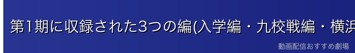 第1期に収録された3つの編(入学編・九校戦編・横浜騒乱編)