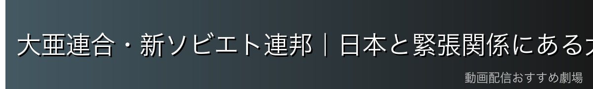 大亜連合・新ソビエト連邦｜日本と緊張関係にある大国