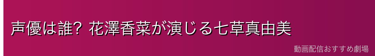 声優は誰？花澤香菜が演じる七草真由美