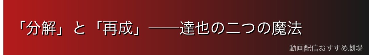 「分解」と「再成」──達也の二つの魔法