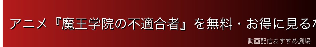 アニメ『魔王学院の不適合者』を無料・お得に見るならDMM TV