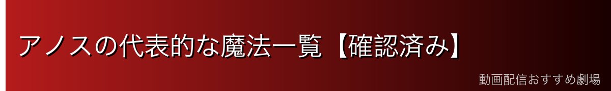 アノスの代表的な魔法一覧【確認済み】
