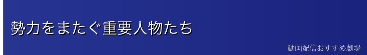 勢力をまたぐ重要人物たち