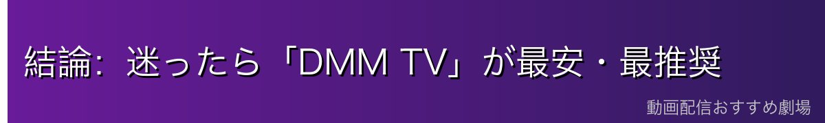結論：迷ったら「DMM TV」が最安・最推奨