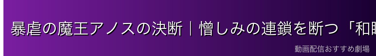 暴虐の魔王アノスの決断｜憎しみの連鎖を断つ「和睦」