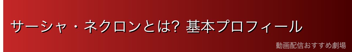 サーシャ・ネクロンとは？基本プロフィール