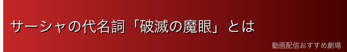 サーシャの代名詞「破滅の魔眼」とは