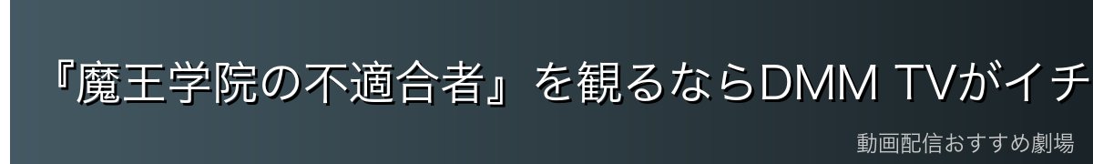 『魔王学院の不適合者』を観るならDMM TVがイチオシ
