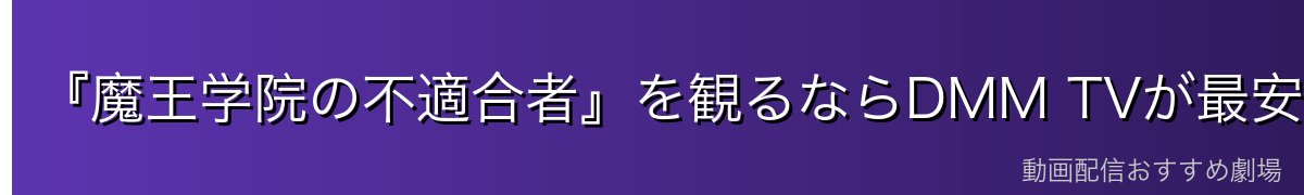 『魔王学院の不適合者』を観るならDMM TVが最安・イチオシ