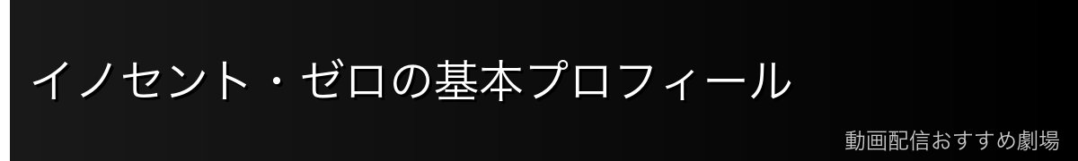 イノセント・ゼロの基本プロフィール