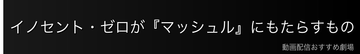 イノセント・ゼロが『マッシュル』にもたらすもの