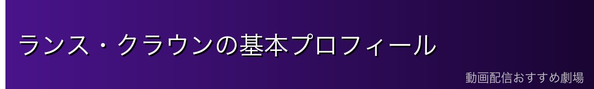 ランス・クラウンの基本プロフィール