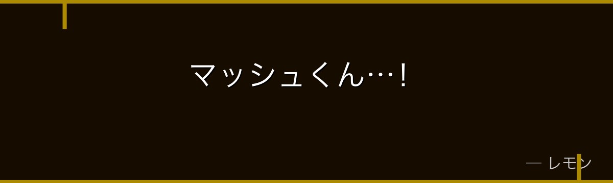 マッシュくん…！