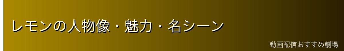 レモンの人物像・魅力・名シーン