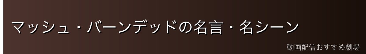 マッシュ・バーンデッドの名言・名シーン