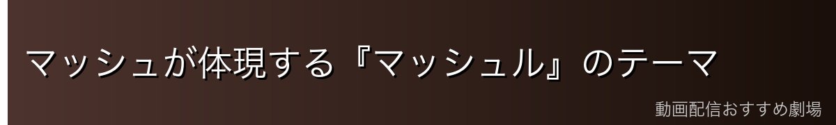 マッシュが体現する『マッシュル』のテーマ